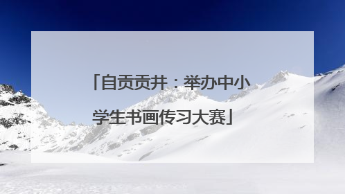 自贡贡井：举办中小学生书画传习大赛